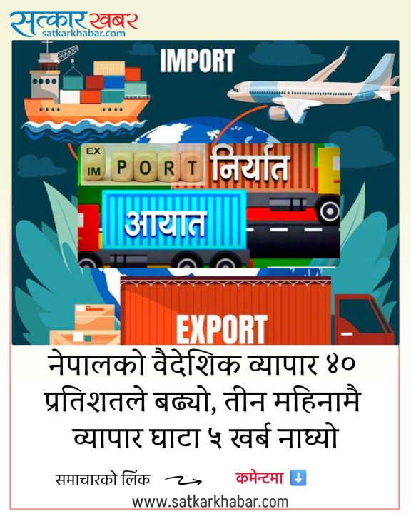 नेपालको वैदेशिक व्यापार ४० प्रतिशतले बढ्यो, तीन महिनामै व्यापार घाटा ५ खर्ब नाघ्यो